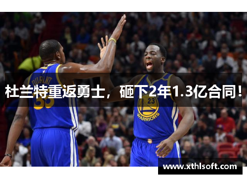 杜兰特重返勇士，砸下2年1.3亿合同！