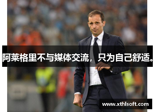 阿莱格里不与媒体交流，只为自己舒适。